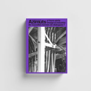 Azimuts – Design Art Recherche HORS-SÉRIE Design & industrie : De nouvelles formes de dialogues ?